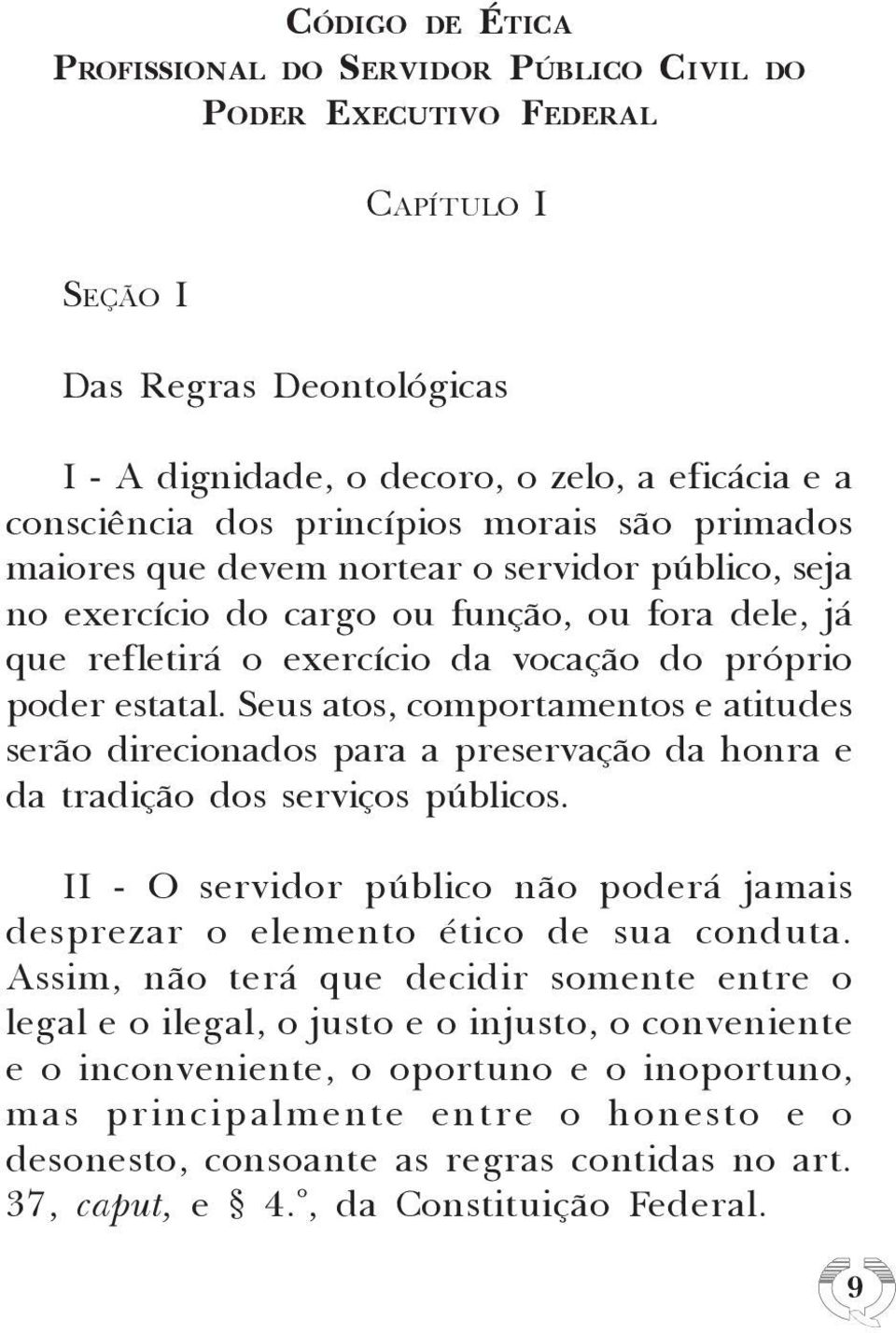 Seus atos, comportamentos e atitudes serão direcionados para a preservação da honra e da tradição dos serviços públicos.