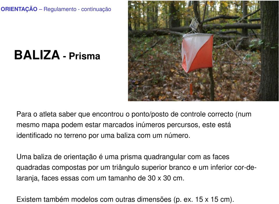 Uma baliza de orientação é uma prisma quadrangular com as faces quadradas compostas por um triângulo superior