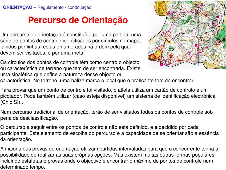 Existe uma sinalética que define a natureza desse objecto ou característica. No terreno, uma baliza marca o local que o praticante tem de encontrar.