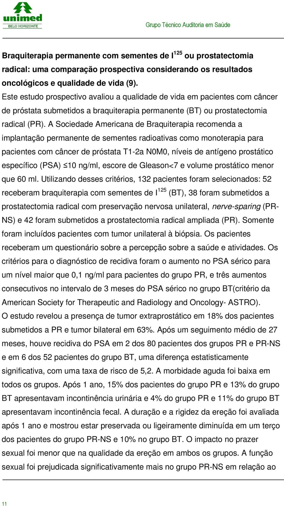 A Sociedade Americana de Braquiterapia recomenda a implantação permanente de sementes radioativas como monoterapia para pacientes com câncer de próstata T1-2a NM, níveis de antígeno prostático