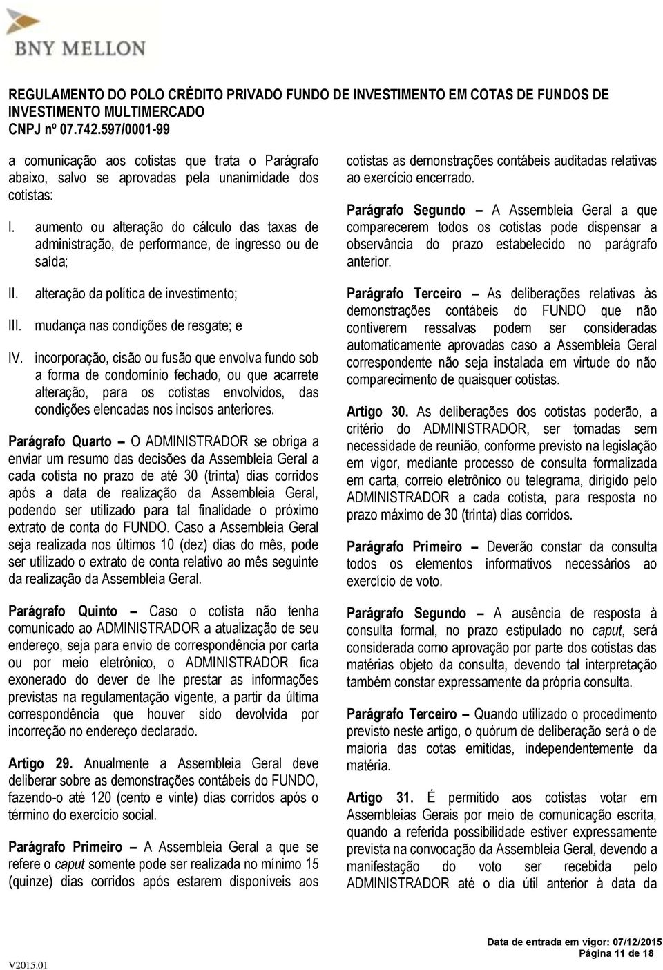 incorporação, cisão ou fusão que envolva fundo sob a forma de condomínio fechado, ou que acarrete alteração, para os cotistas envolvidos, das condições elencadas nos incisos anteriores.