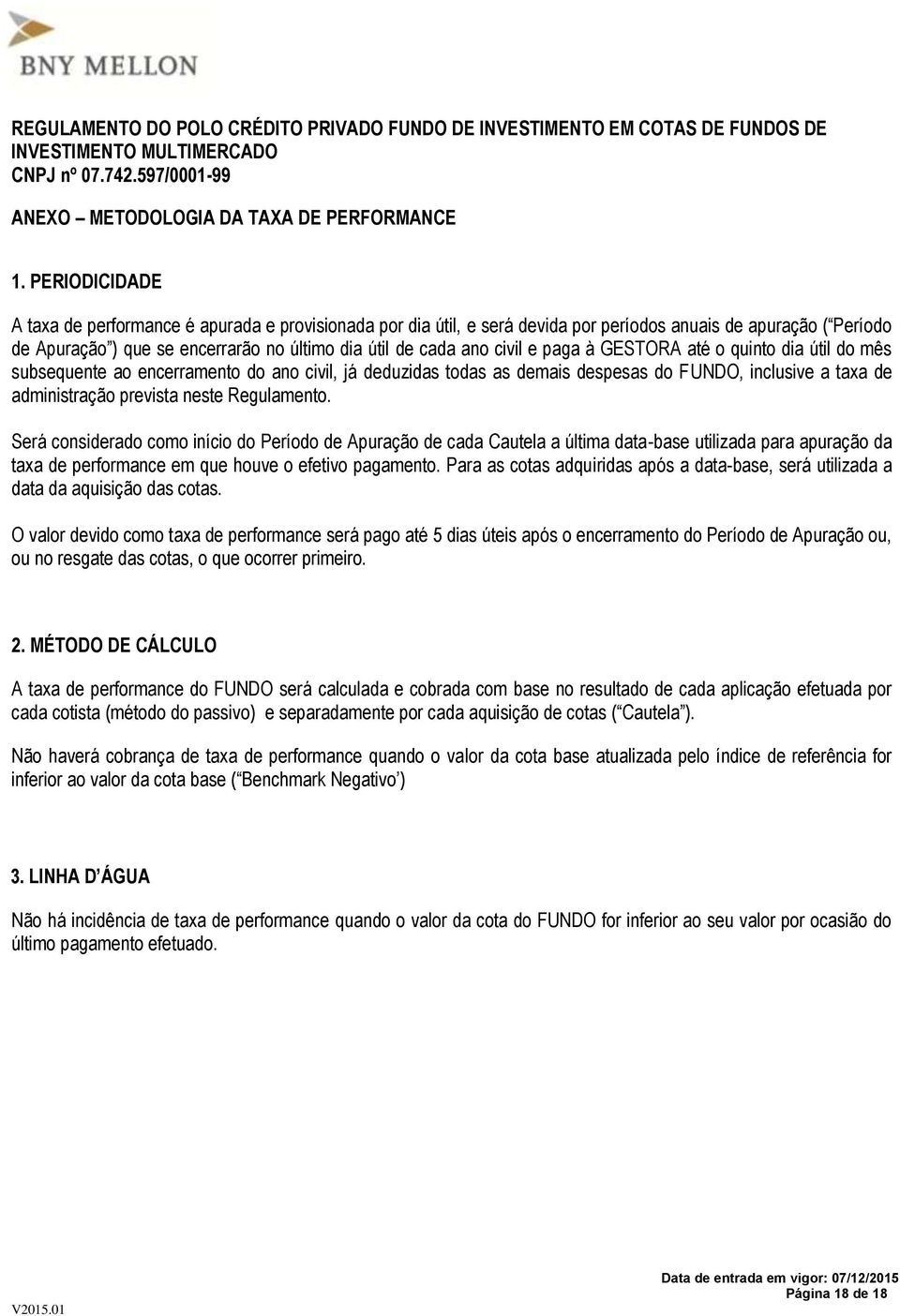 e paga à GESTORA até o quinto dia útil do mês subsequente ao encerramento do ano civil, já deduzidas todas as demais despesas do FUNDO, inclusive a taxa de administração prevista neste Regulamento.