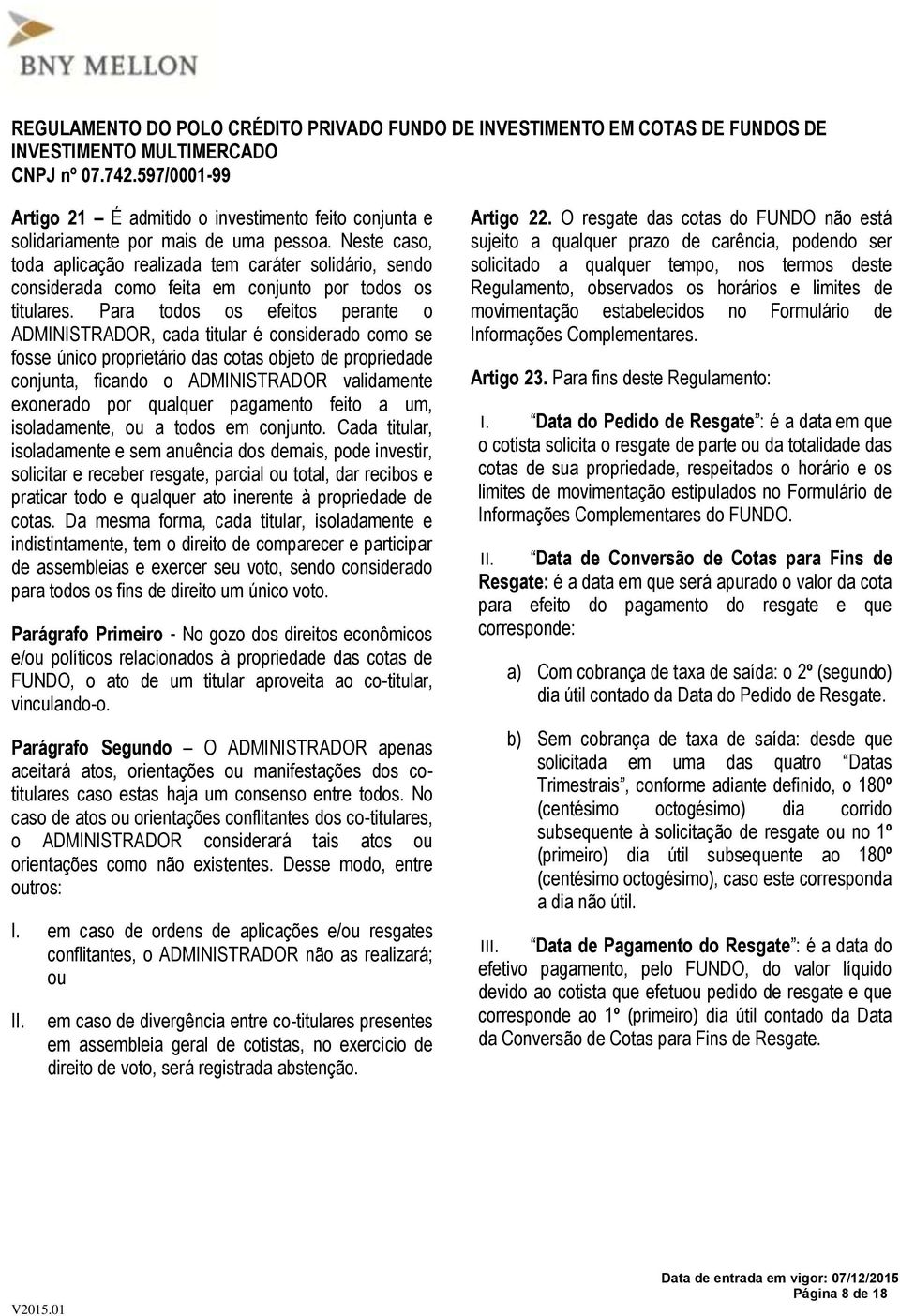 Para todos os efeitos perante o ADMINISTRADOR, cada titular é considerado como se fosse único proprietário das cotas objeto de propriedade conjunta, ficando o ADMINISTRADOR validamente exonerado por