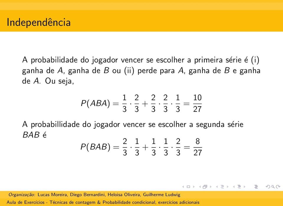 Ou seja, P(ABA) = 1 3 2 3 + 2 3 2 3 1 3 = 10 27 A probabillidade do jogador