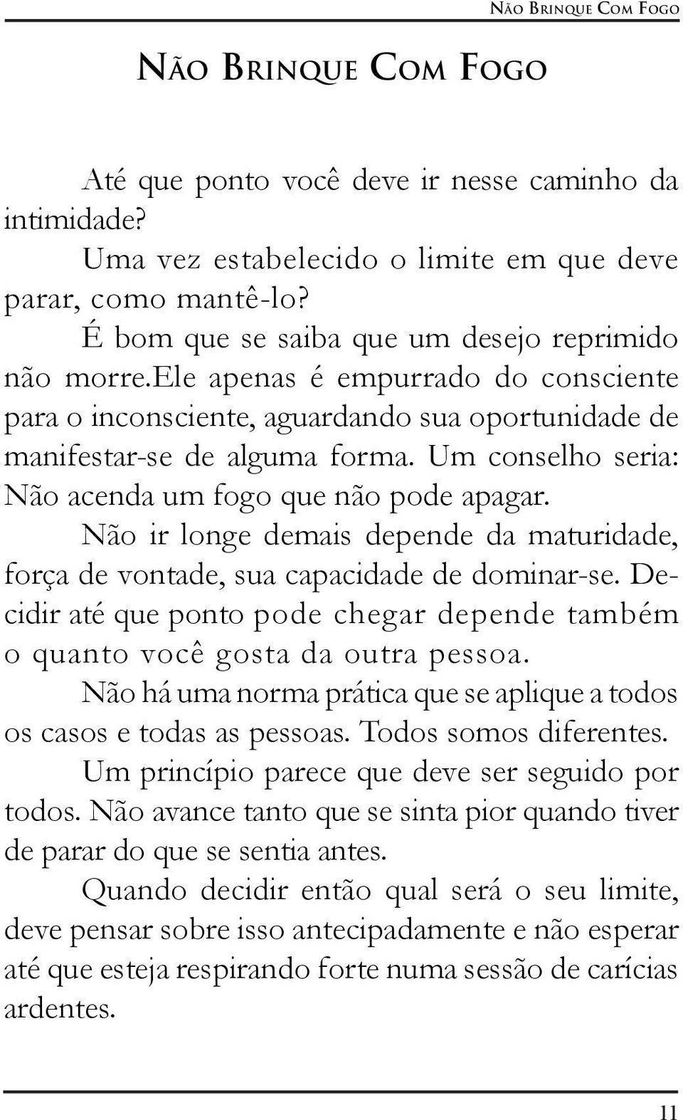 Um conselho seria: Não acenda um fogo que não pode apagar. Não ir longe demais depende da maturidade, força de vontade, sua capacidade de dominar-se.