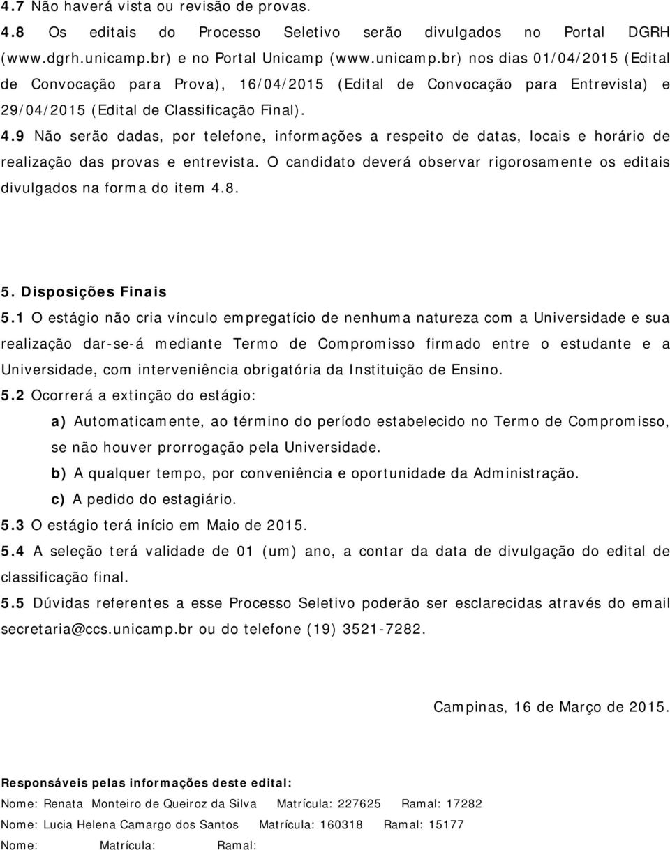 9 Não serão dadas, por telefone, informações a respeito de datas, locais e horário de realização das provas e entrevista.