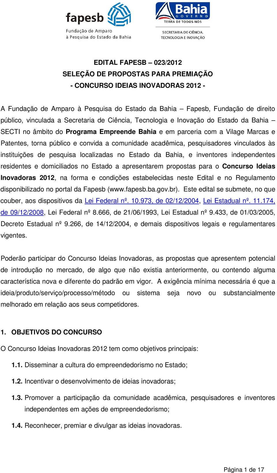 acadêmica, pesquisadores vinculados às instituições de pesquisa localizadas no Estado da Bahia, e inventores independentes residentes e domiciliados no Estado a apresentarem propostas para o Concurso