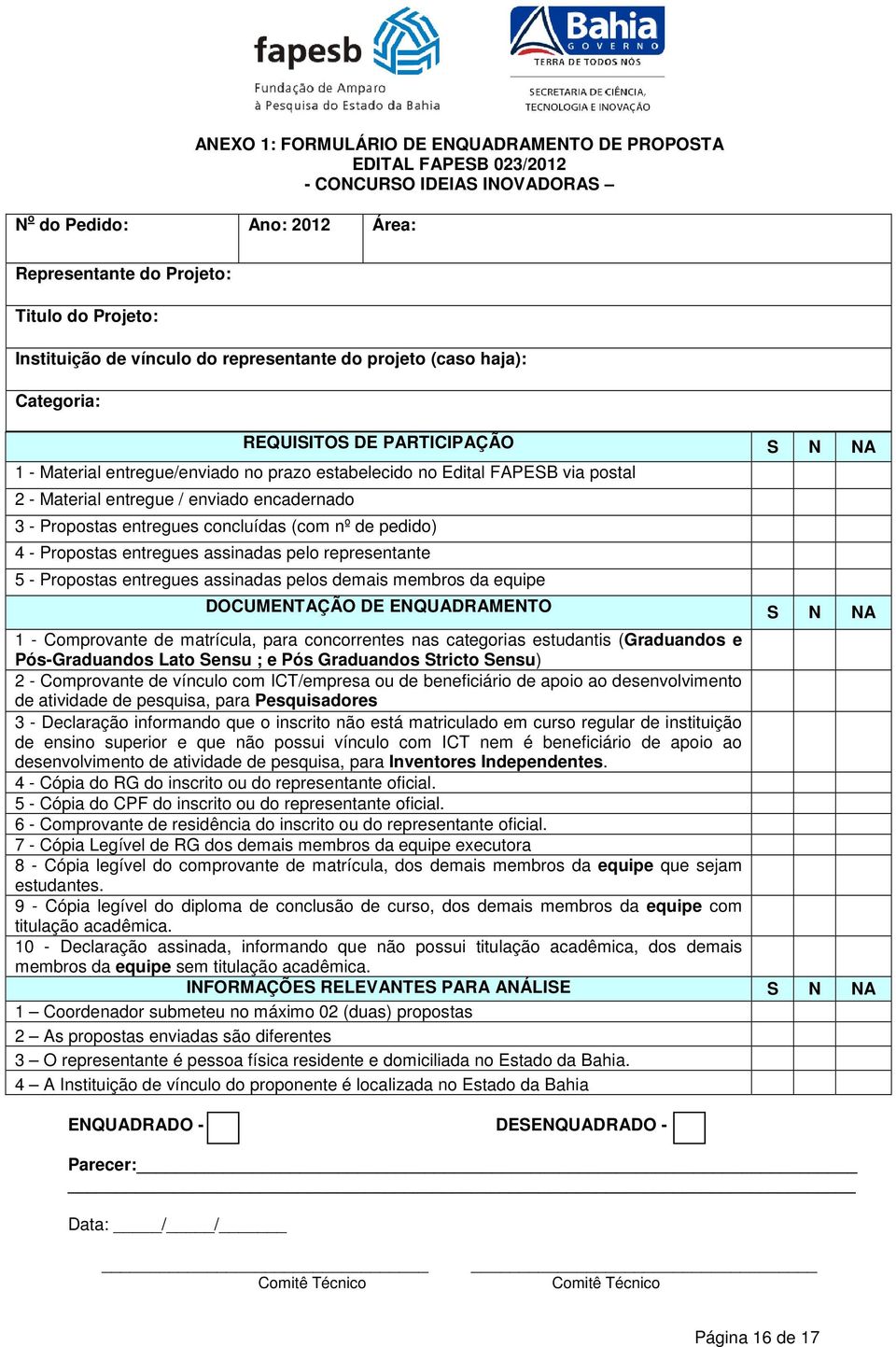 encadernado 3 - Propostas entregues concluídas (com nº de pedido) 4 - Propostas entregues assinadas pelo representante 5 - Propostas entregues assinadas pelos demais membros da equipe DOCUMENTAÇÃO DE