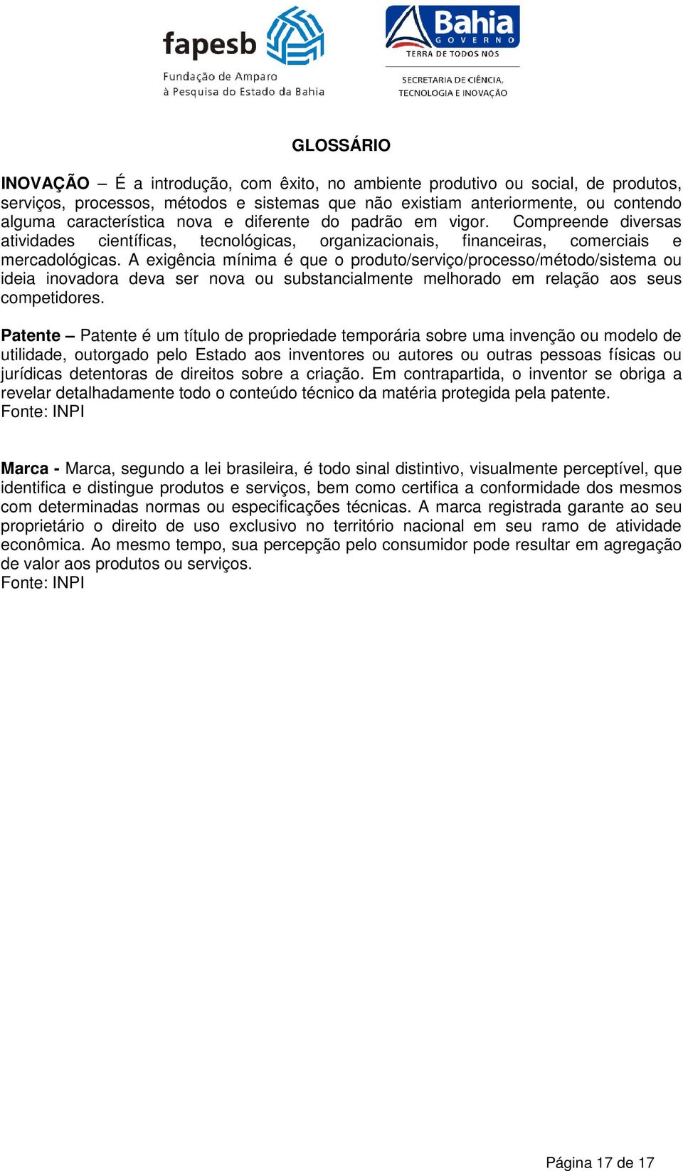 A exigência mínima é que o produto/serviço/processo/método/sistema ou ideia inovadora deva ser nova ou substancialmente melhorado em relação aos seus competidores.