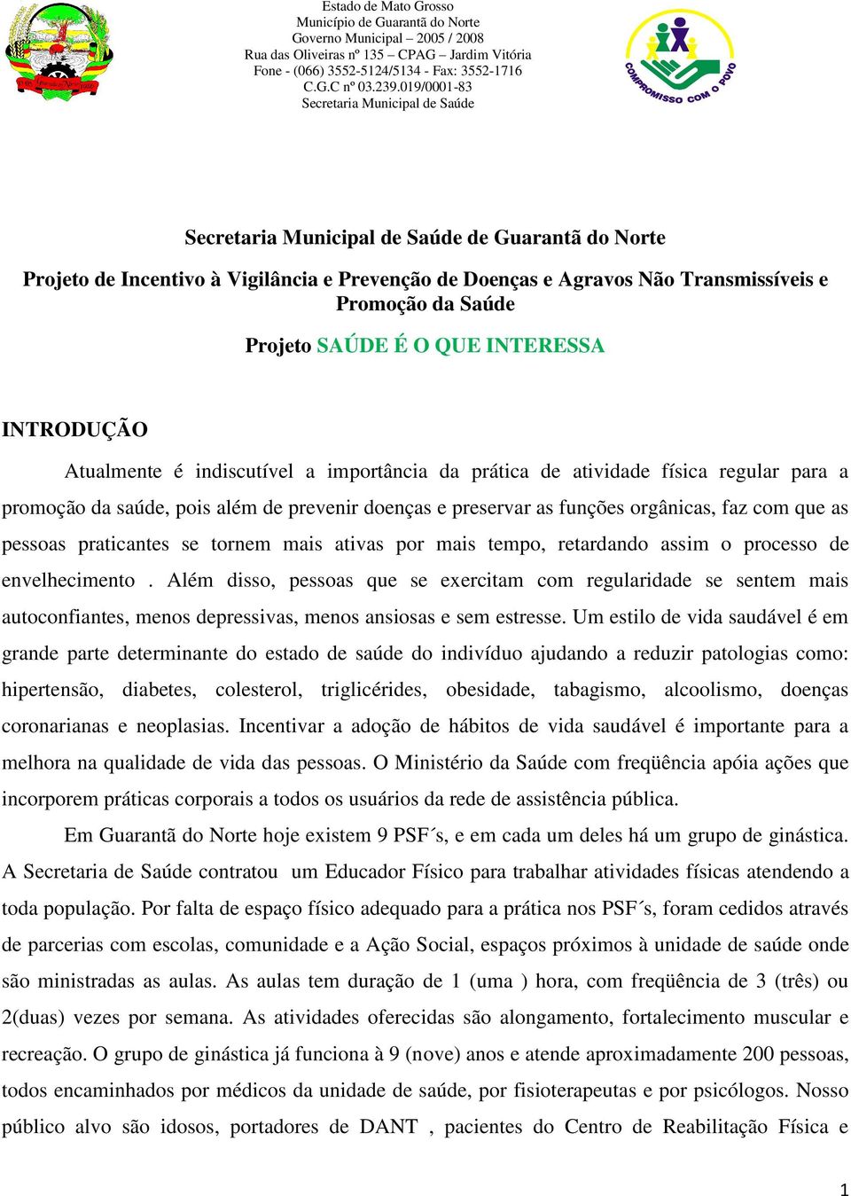 Projeto SAÚDE É O QUE INTERESSA INTRODUÇÃO Atualmente é indiscutível a importância da prática de atividade física regular para a promoção da saúde, pois além de prevenir doenças e preservar as