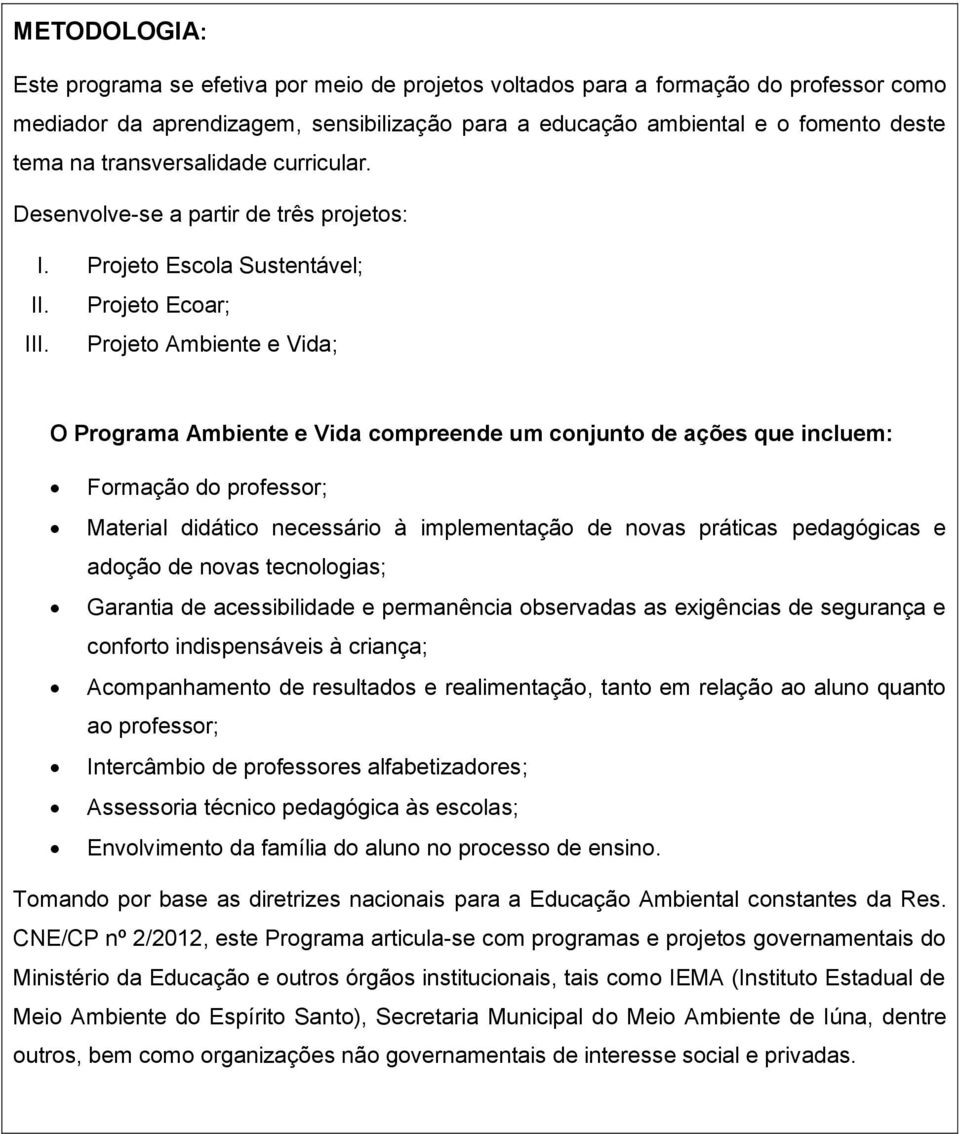 Projeto Ambiente e Vida; O Programa Ambiente e Vida compreende um conjunto de ações que incluem: Formação do professor; Material didático necessário à implementação de novas práticas pedagógicas e