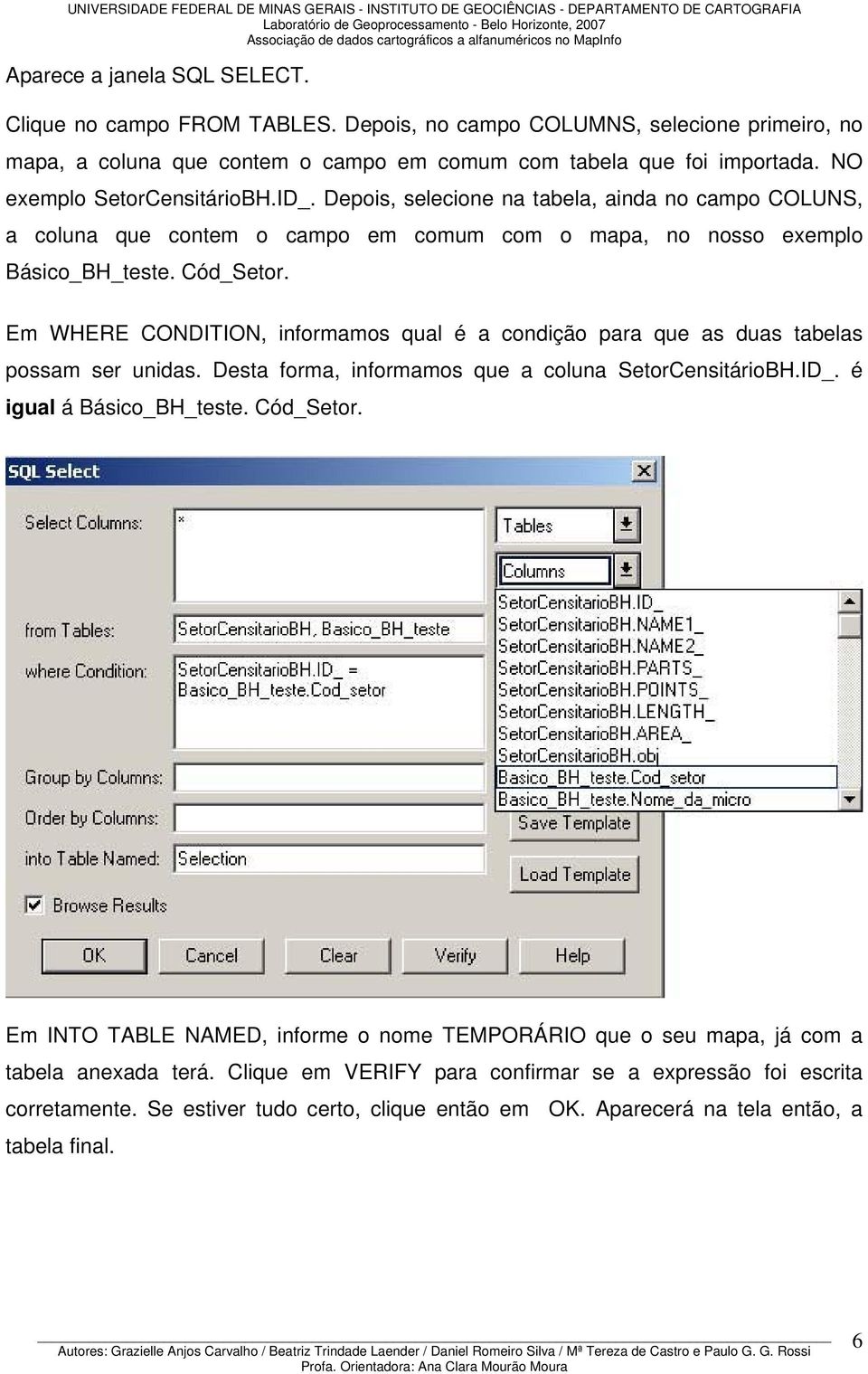 Em WHERE CONDITION, informamos qual é a condição para que as duas tabelas possam ser unidas. Desta forma, informamos que a coluna SetorCensitárioBH.ID_. é igual á Básico_BH_teste. Cód_Setor.