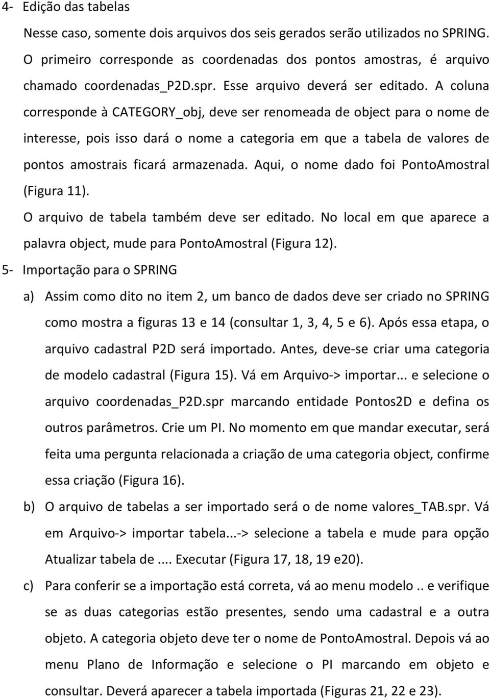 A coluna corresponde à CATEGORY_obj, deve ser renomeada de object para o nome de interesse, pois isso dará o nome a categoria em que a tabela de valores de pontos amostrais ficará armazenada.