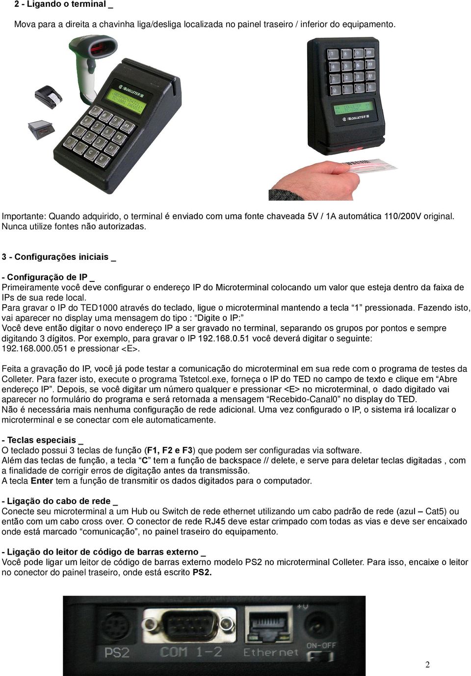 3 - Configurações iniciais _ - Configuração de IP _ Primeiramente você deve configurar o endereço IP do Microterminal colocando um valor que esteja dentro da faixa de IPs de sua rede local.