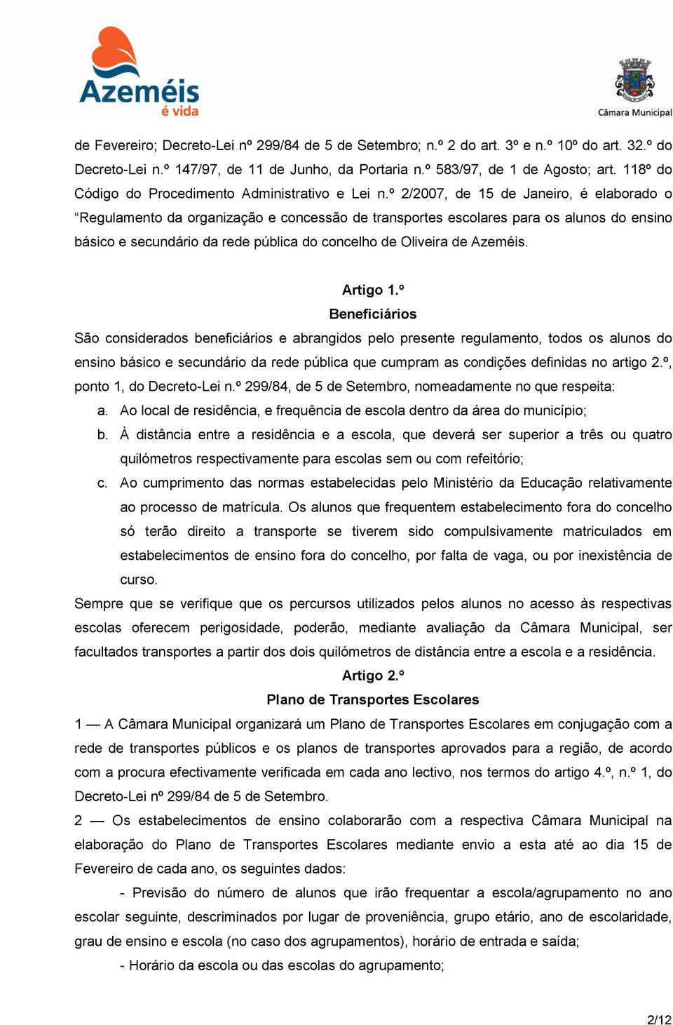º 2/2007, de 15 de Janeiro, é elaborado o Regulamento da organização e concessão de transportes escolares para os alunos do ensino básico e secundário da rede pública do concelho de Oliveira de