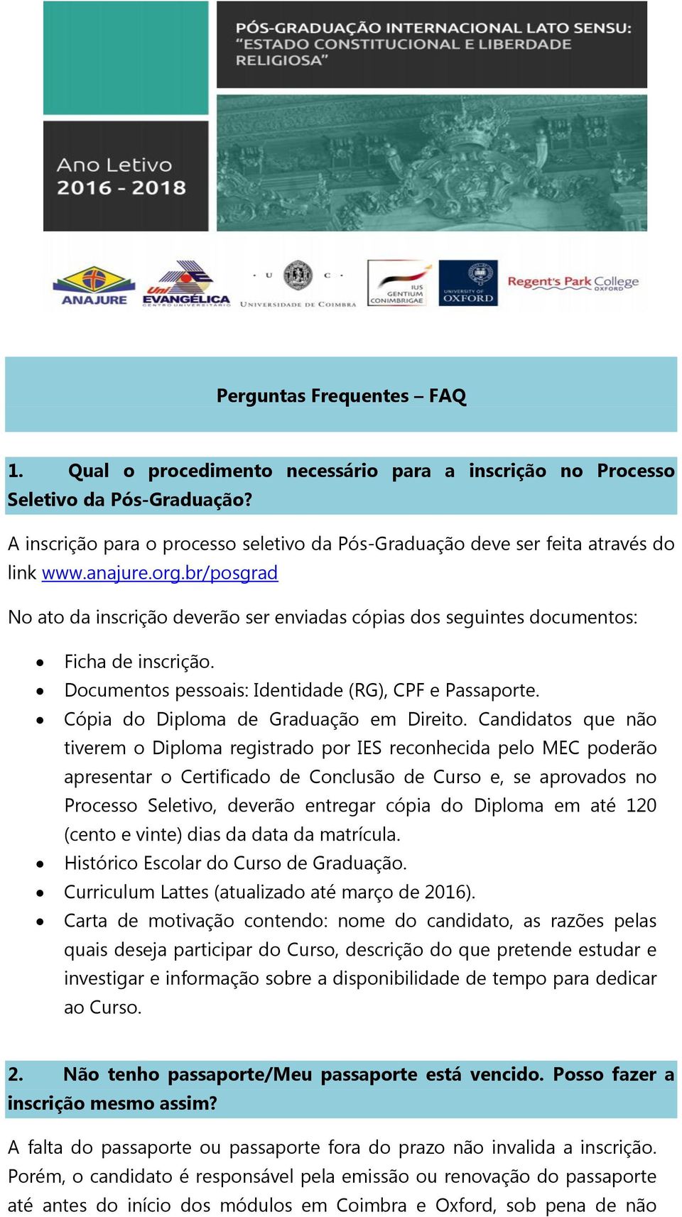 br/posgrad No ato da inscrição deverão ser enviadas cópias dos seguintes documentos: Ficha de inscrição. Documentos pessoais: Identidade (RG), CPF e Passaporte.