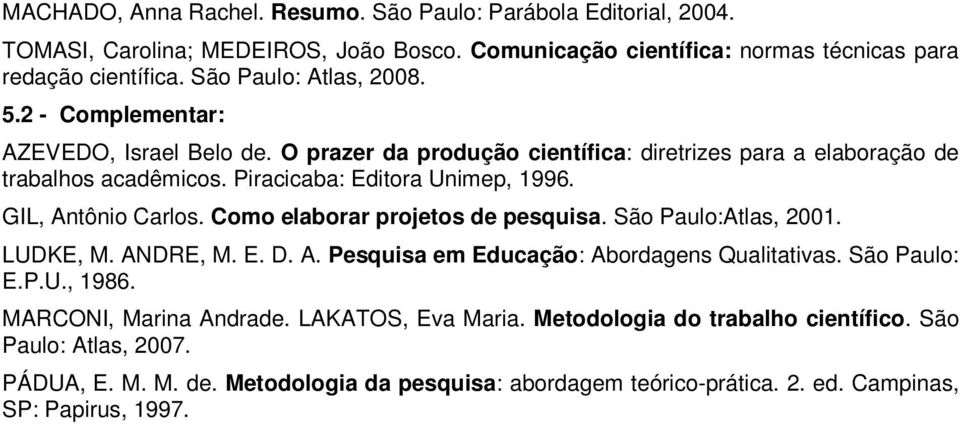 GIL, Antônio Carlos. Como elaborar projetos de pesquisa. São Paulo:Atlas, 2001. LUDKE, M. ANDRE, M. E. D. A. Pesquisa em Educação: Abordagens Qualitativas. São Paulo: E.P.U., 1986.