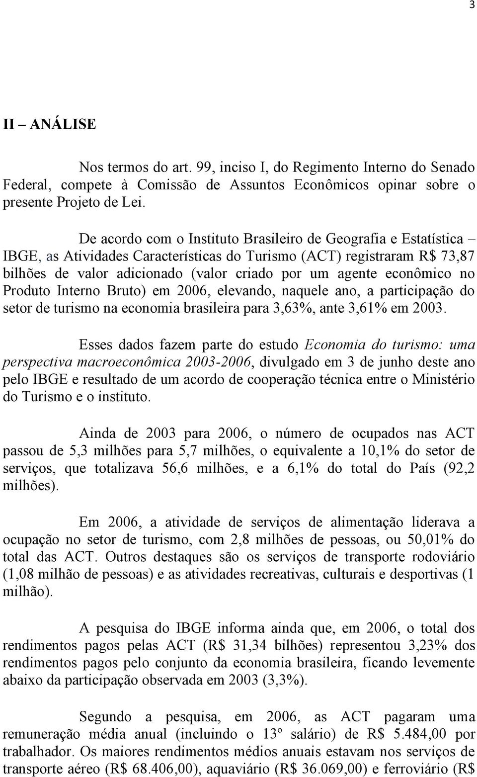 econômico no Produto Interno Bruto) em 2006, elevando, naquele ano, a participação do setor de turismo na economia brasileira para 3,63%, ante 3,61% em 2003.