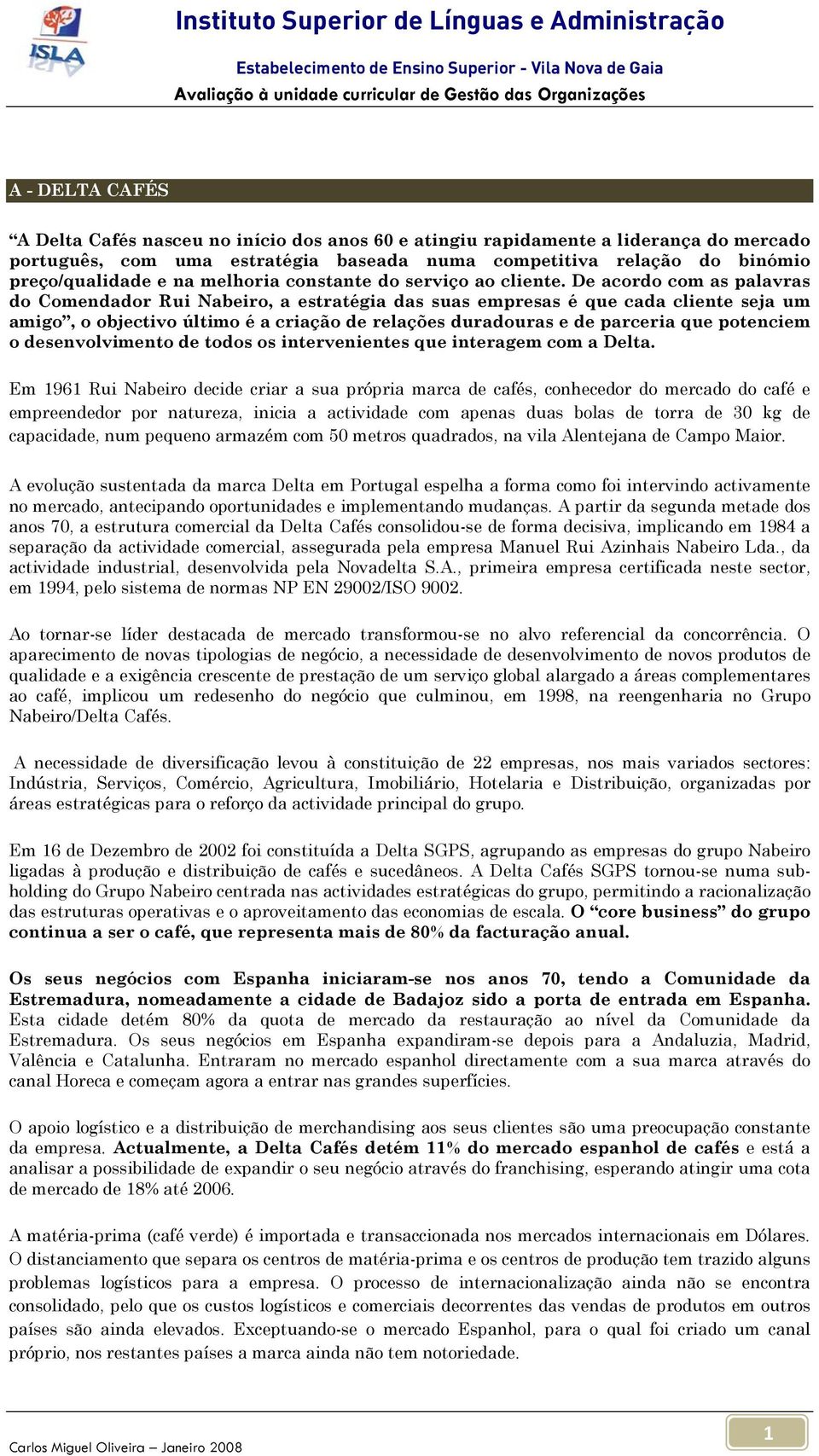 De acrd cm as palavras d Cmendadr Rui Nabeir, a estratégia das suas empresas é que cada cliente seja um amig, bjectiv últim é a criaçã de relações duraduras e de parceria que ptenciem desenvlviment