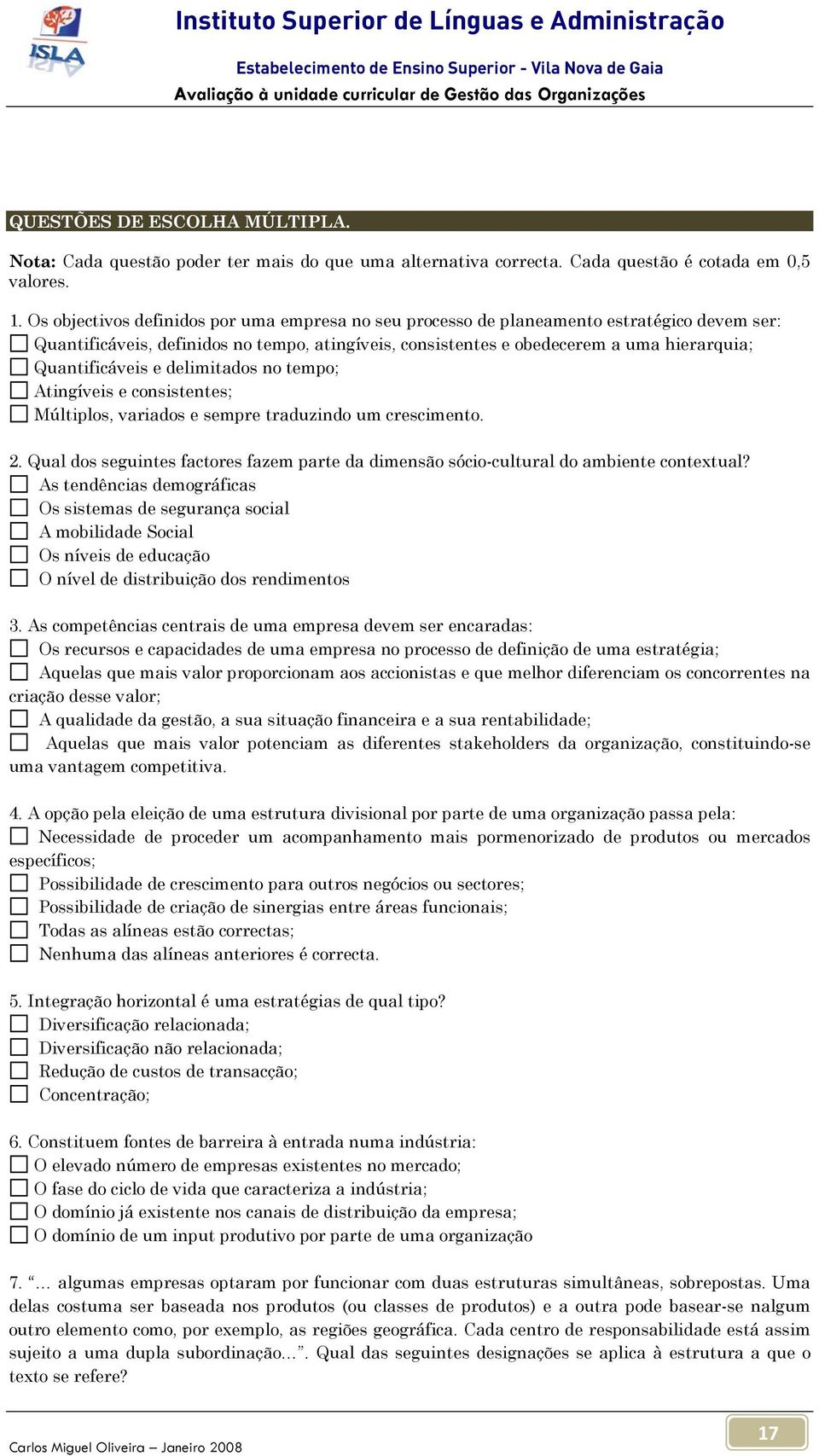 Os bjectivs definids pr uma empresa n seu prcess de planeament estratégic devem ser: Quantificáveis, definids n temp, atingíveis, cnsistentes e bedecerem a uma hierarquia; Quantificáveis e delimitads