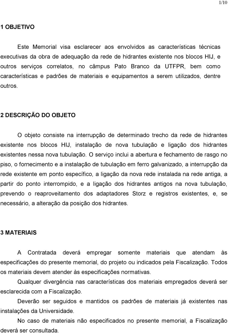 2 DESCRIÇÃO DO OBJETO O objeto consiste na interrupção de determinado trecho da rede de hidrantes existente nos blocos HIJ, instalação de nova tubulação e ligação dos hidrantes existentes nessa nova