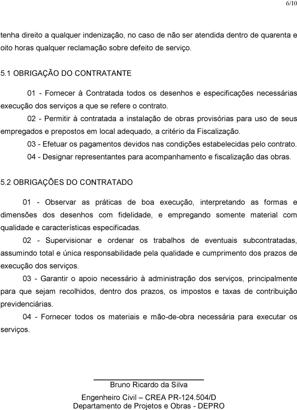 02 - Permitir à contratada a instalação de obras provisórias para uso de seus empregados e prepostos em local adequado, a critério da Fiscalização.