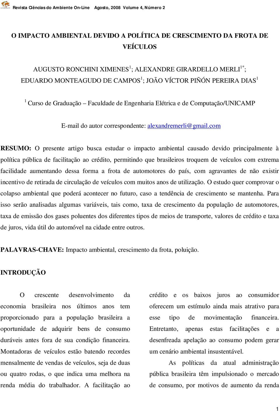 com RESUMO: O presente artigo busca estudar o impacto ambiental causado devido principalmente à política pública de facilitação ao crédito, permitindo que brasileiros troquem de veículos com extrema