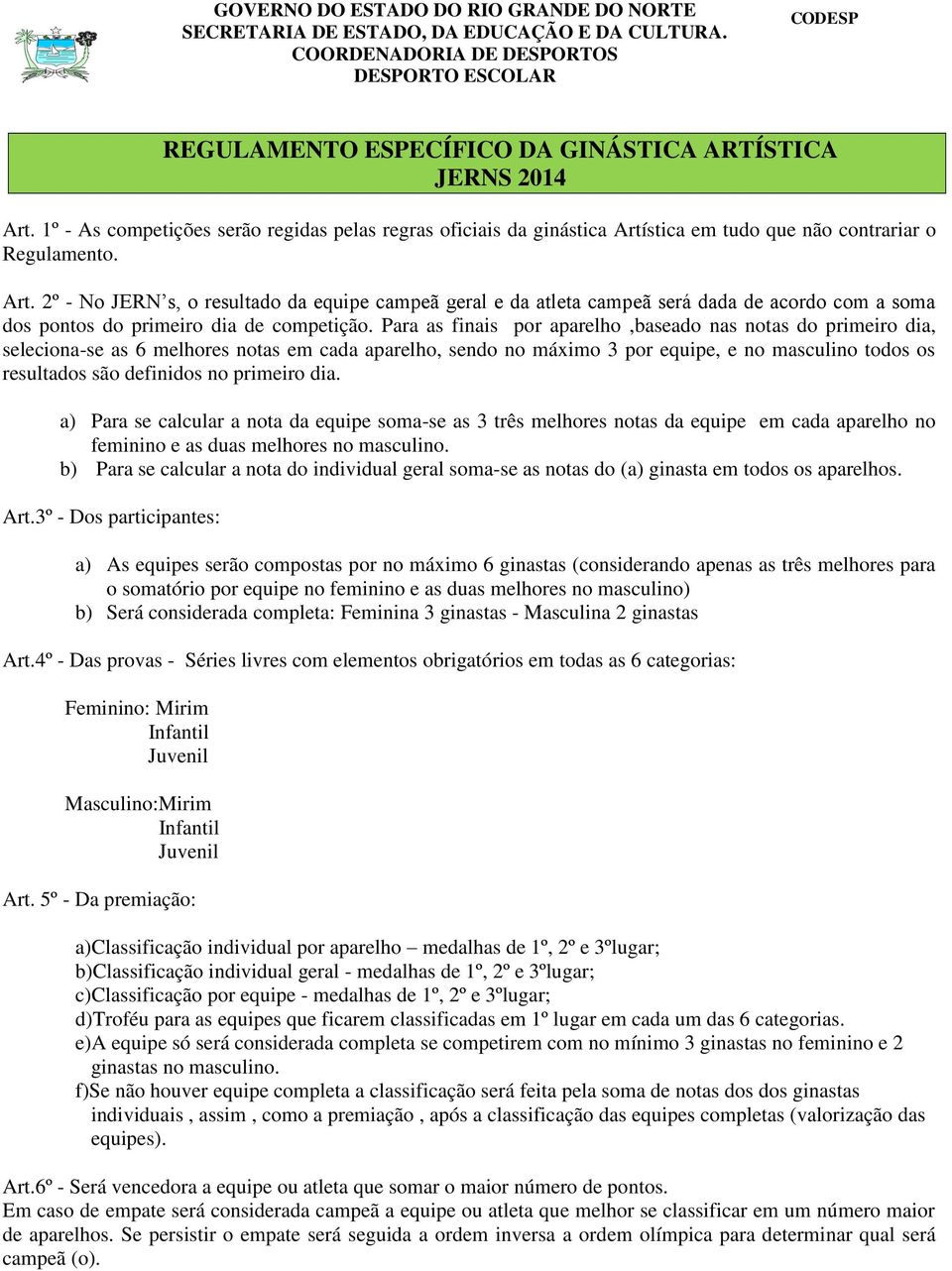 1º - As competições serão regidas pelas regras oficiais da ginástica Artí