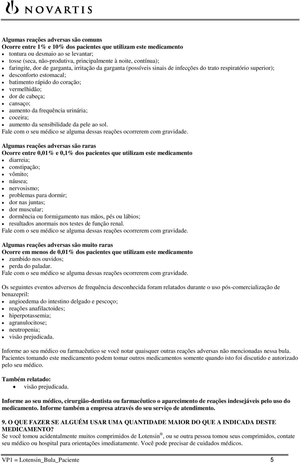 cansaço; aumento da frequência urinária; coceira; aumento da sensibilidade da pele ao sol. Fale com o seu médico se alguma dessas reações ocorrerem com gravidade.