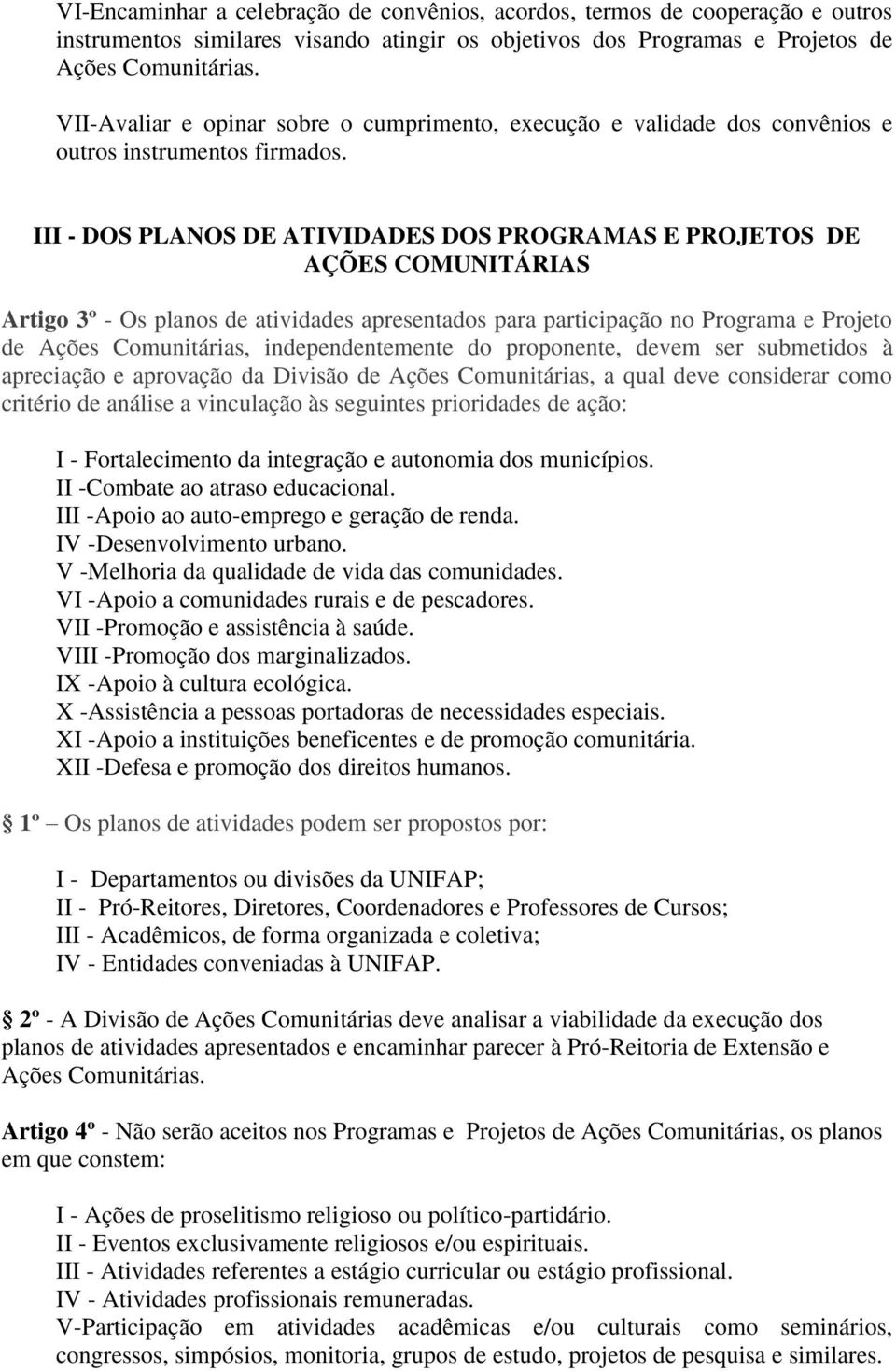 III - DOS PLANOS DE ATIVIDADES DOS PROGRAMAS E PROJETOS DE AÇÕES COMUNITÁRIAS Artigo 3º - Os planos de atividades apresentados para participação no Programa e Projeto de Ações Comunitárias,