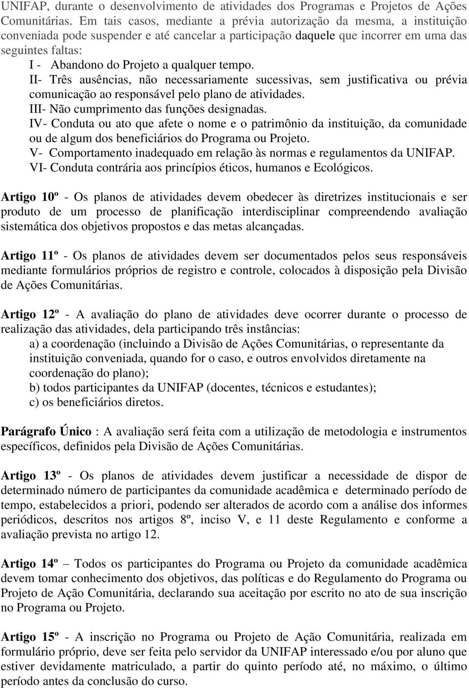 a qualquer tempo. II- Três ausências, não necessariamente sucessivas, sem justificativa ou prévia comunicação ao responsável pelo plano de atividades. III- Não cumprimento das funções designadas.