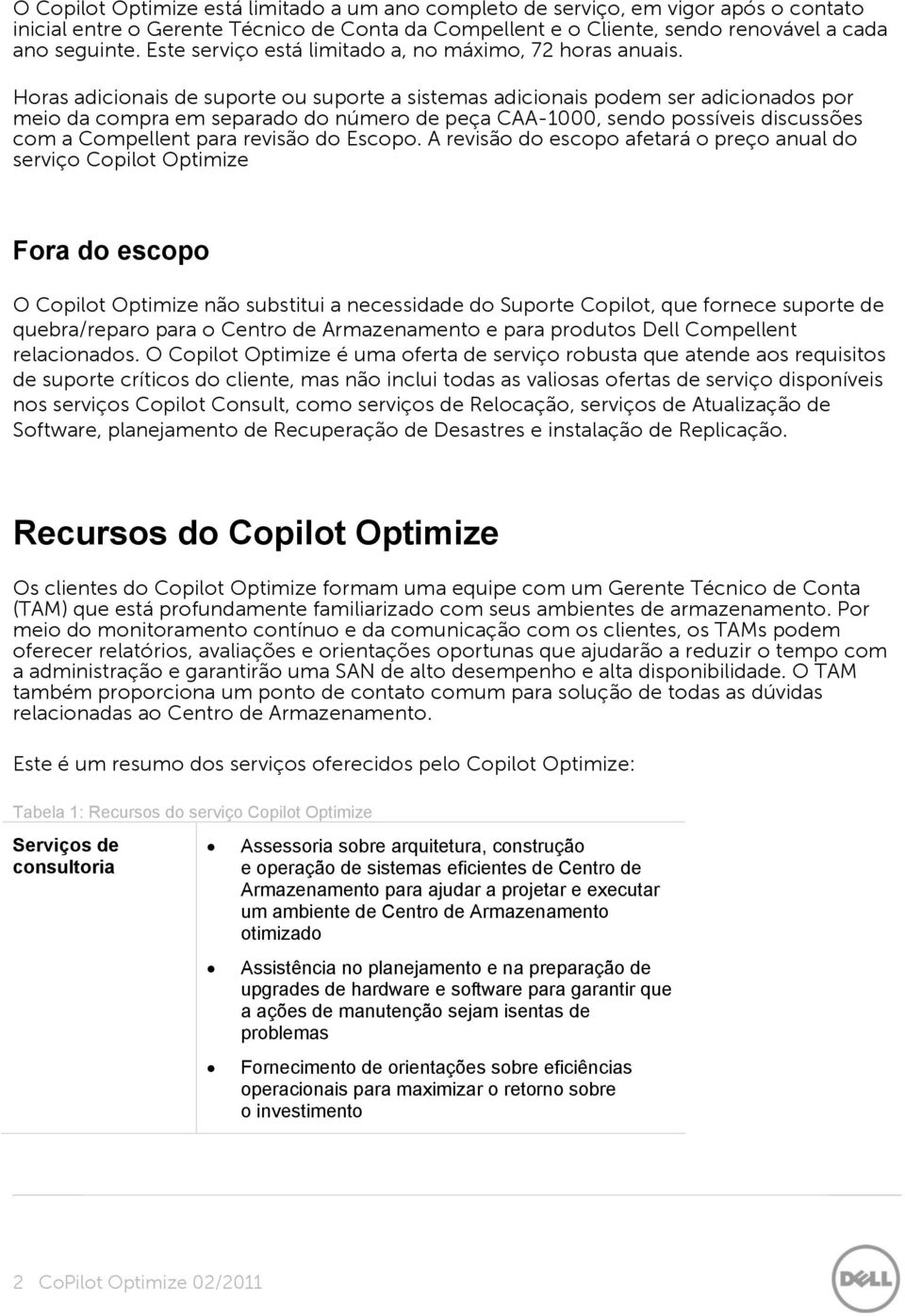 Hras adicinais de suprte u suprte a sistemas adicinais pdem ser adicinads pr mei da cmpra em separad d númer de peça CAA-1000, send pssíveis discussões cm a Cmpellent para revisã d Escp.