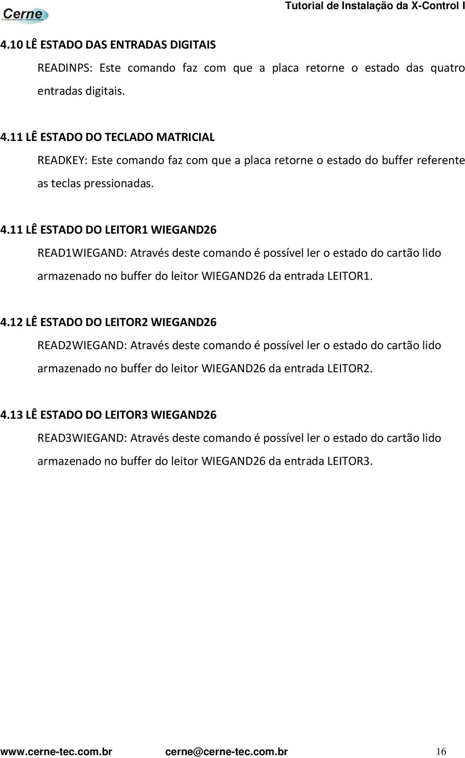 11 LÊ ESTADO DO LEITOR1 WIEGAND26 READ1WIEGAND: Através deste comando é possível ler o estado do cartão lido armazenado no buffer do leitor WIEGAND26 da entrada LEITOR1. 4.