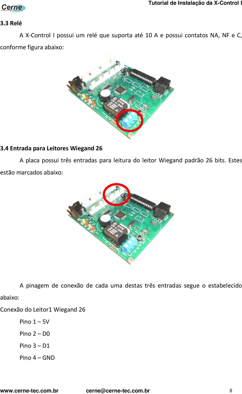 4 Entrada para Leitores Wiegand 26 A placa possui três entradas para leitura do leitor Wiegand padrão