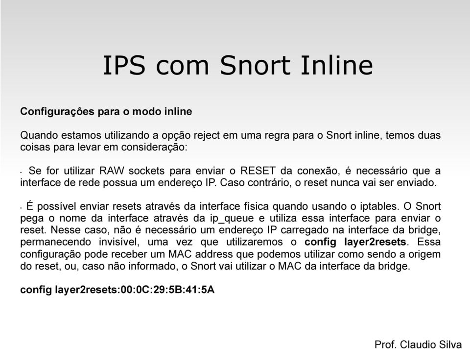É possível enviar resets através da interface física quando usando o iptables. O Snort pega o nome da interface através da ip_queue e utiliza essa interface para enviar o reset.