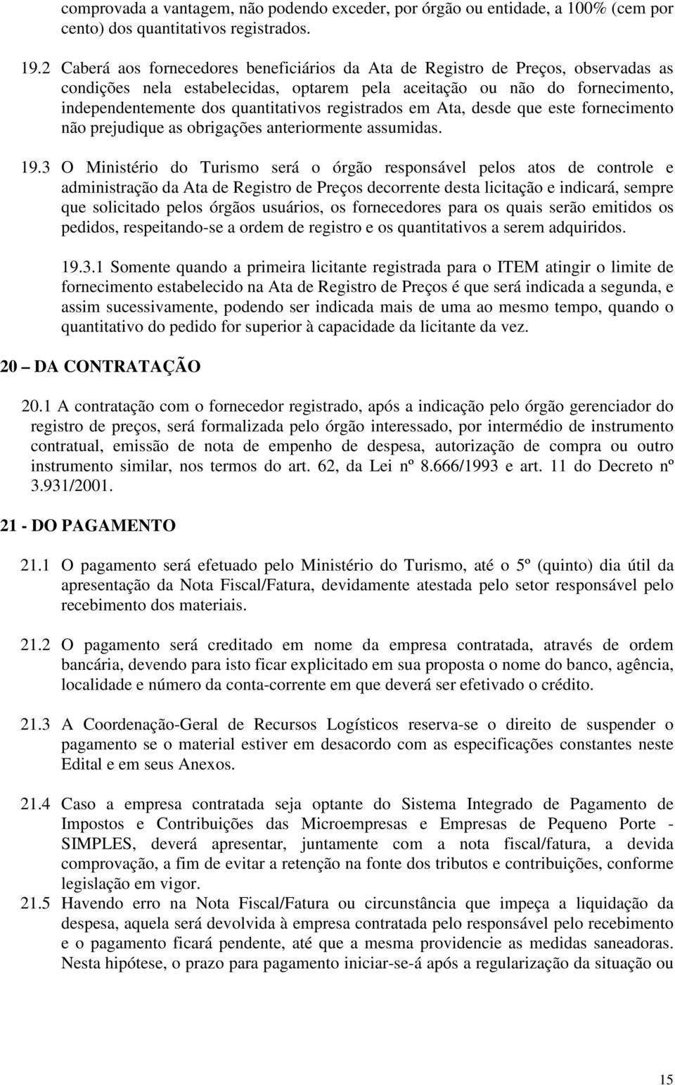 registrados em Ata, desde que este fornecimento não prejudique as obrigações anteriormente assumidas. 19.