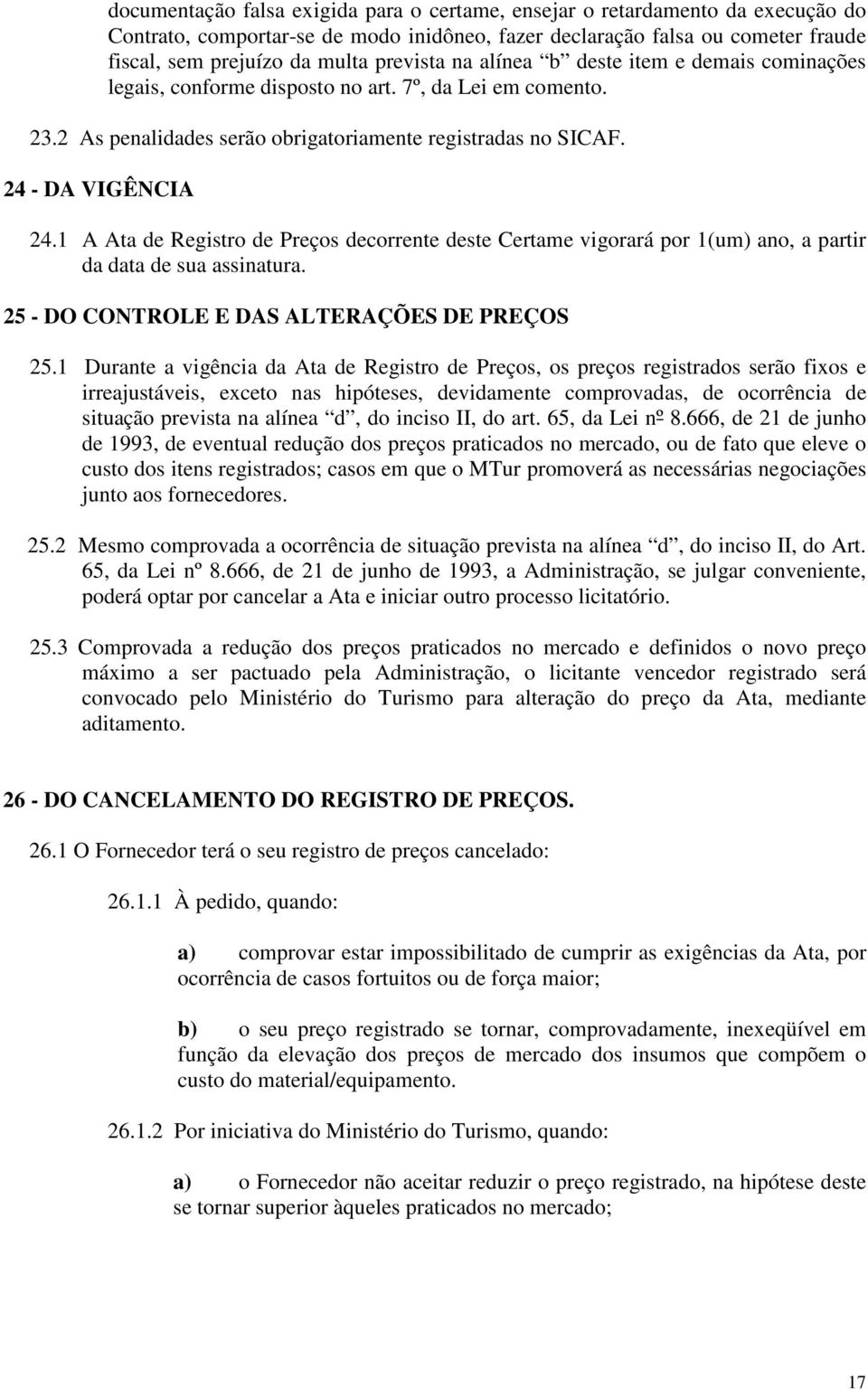 1 A Ata de Registro de Preços decorrente deste Certame vigorará por 1(um) ano, a partir da data de sua assinatura. 25 - DO CONTROLE E DAS ALTERAÇÕES DE PREÇOS 25.