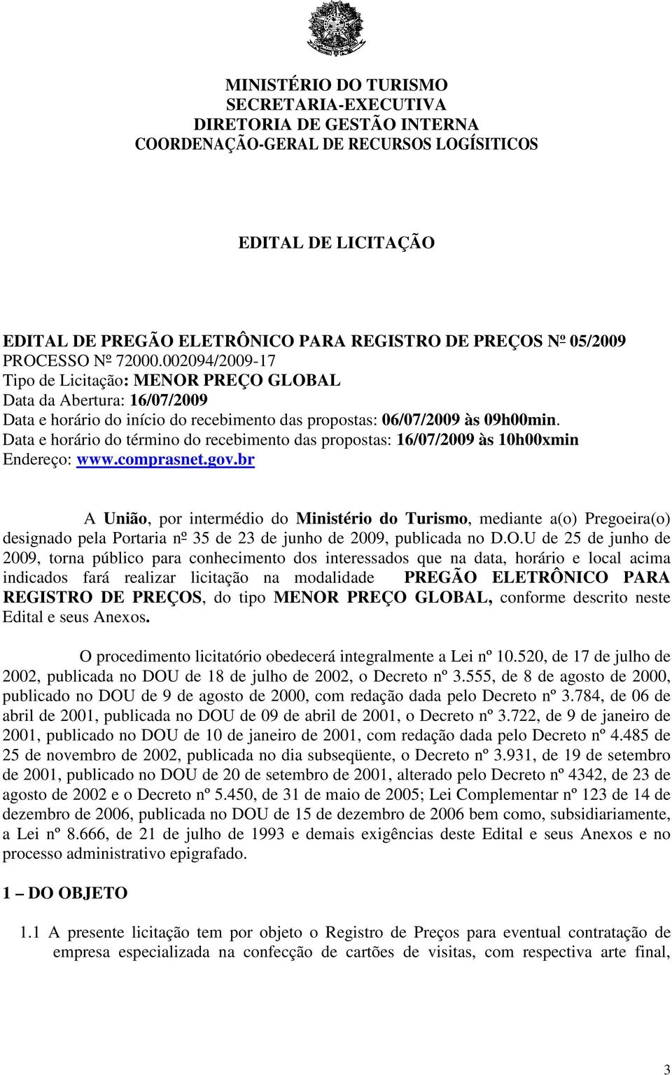 Data e horário do término do recebimento das propostas: 16/07/2009 às 10h00xmin Endereço: www.comprasnet.gov.