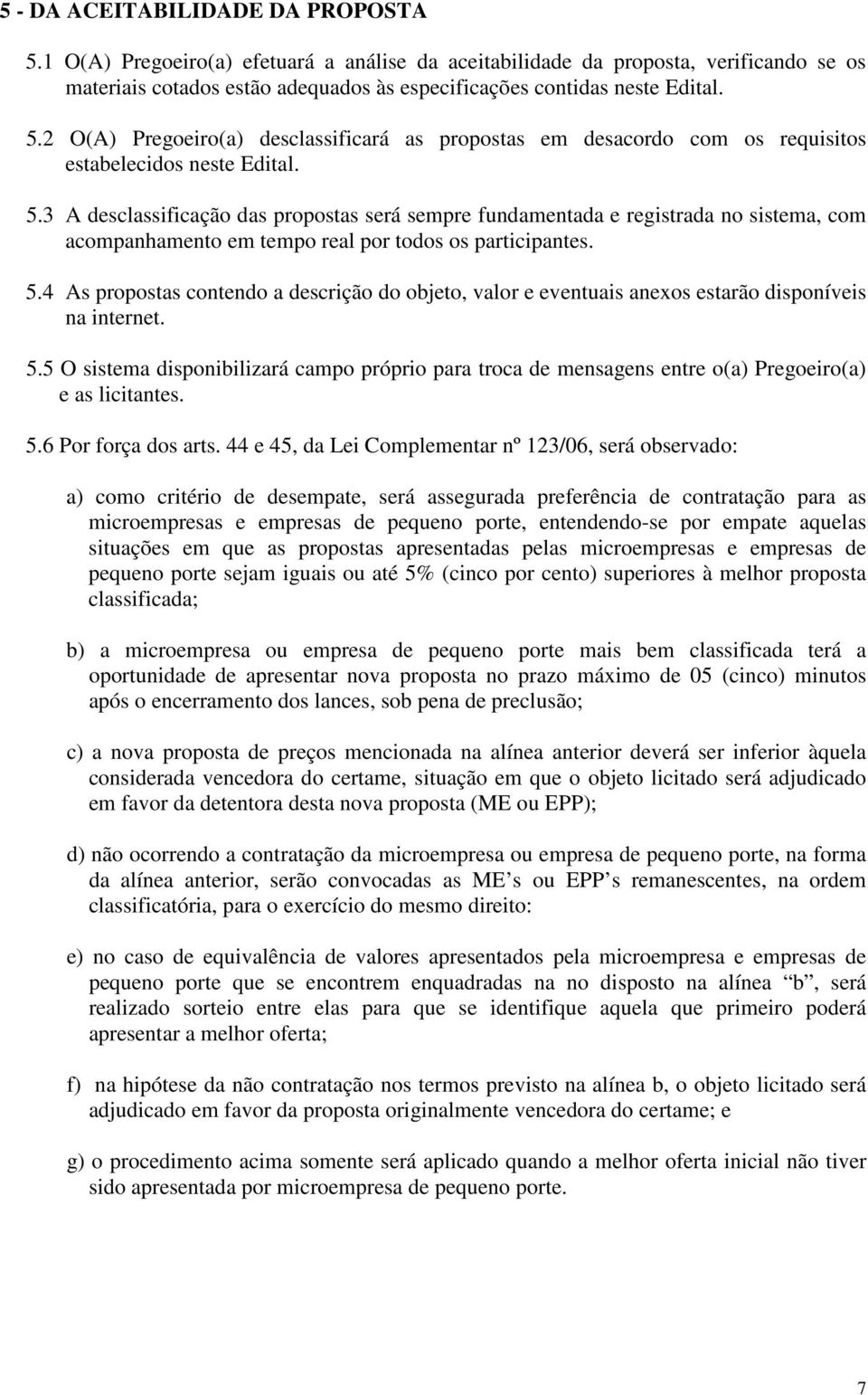 3 A desclassificação das propostas será sempre fundamentada e registrada no sistema, com acompanhamento em tempo real por todos os participantes. 5.