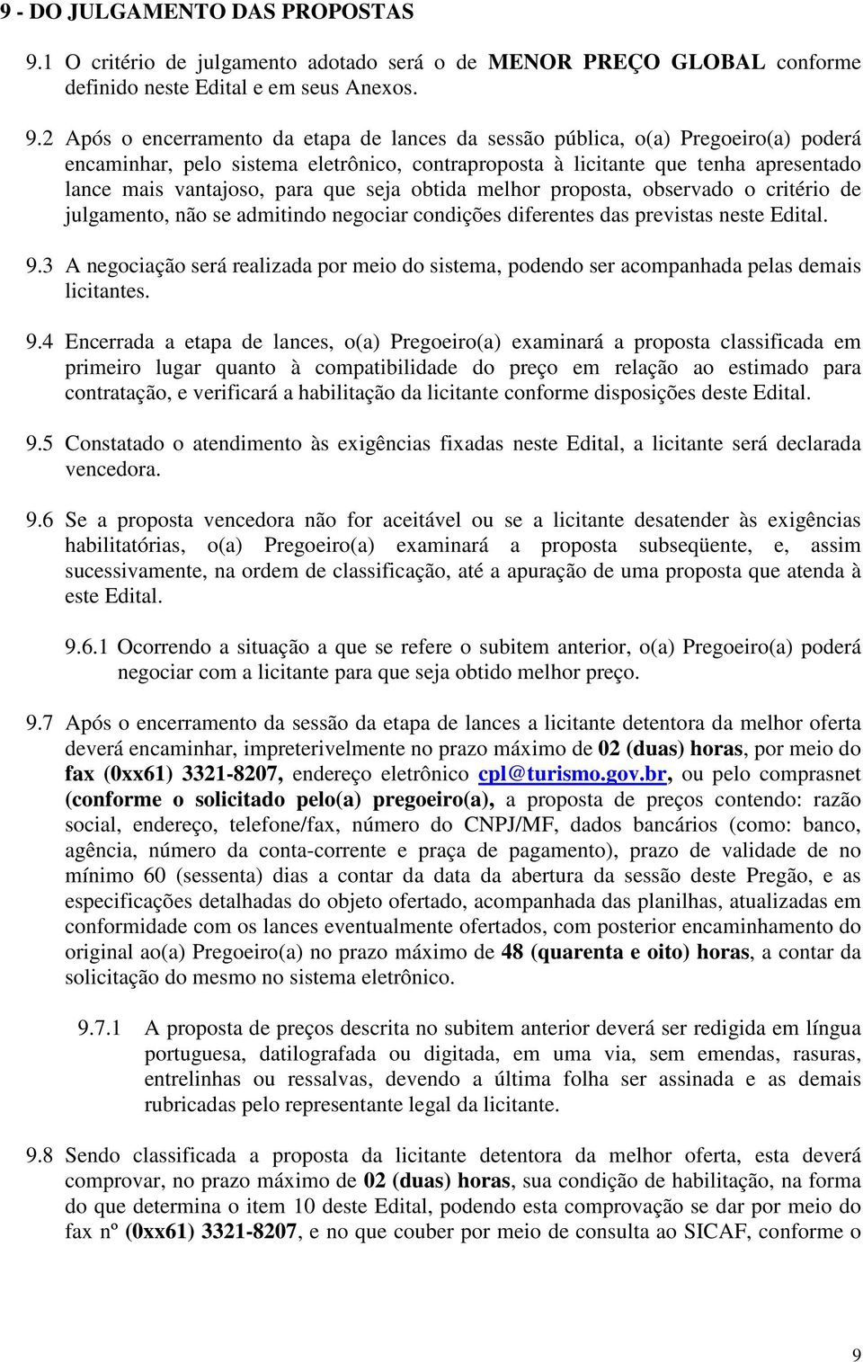 critério de julgamento, não se admitindo negociar condições diferentes das previstas neste Edital. 9.3 A negociação será realizada por meio do sistema, podendo ser acompanhada pelas demais licitantes.