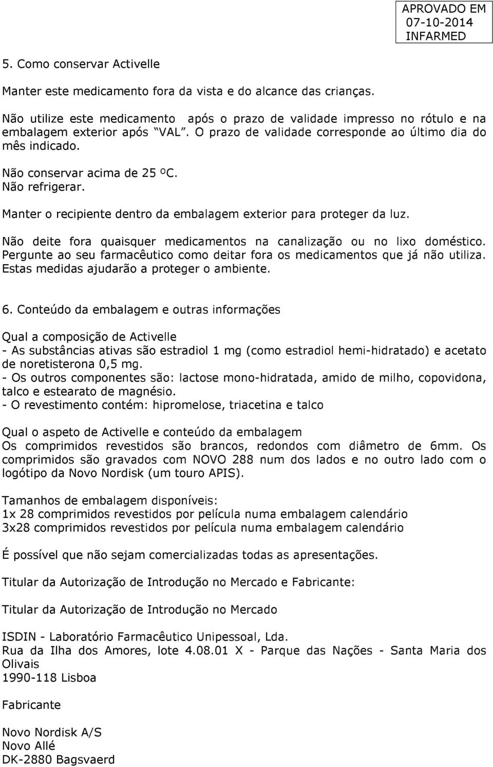 Não deite fora quaisquer medicamentos na canalização ou no lixo doméstico. Pergunte ao seu farmacêutico como deitar fora os medicamentos que já não utiliza.