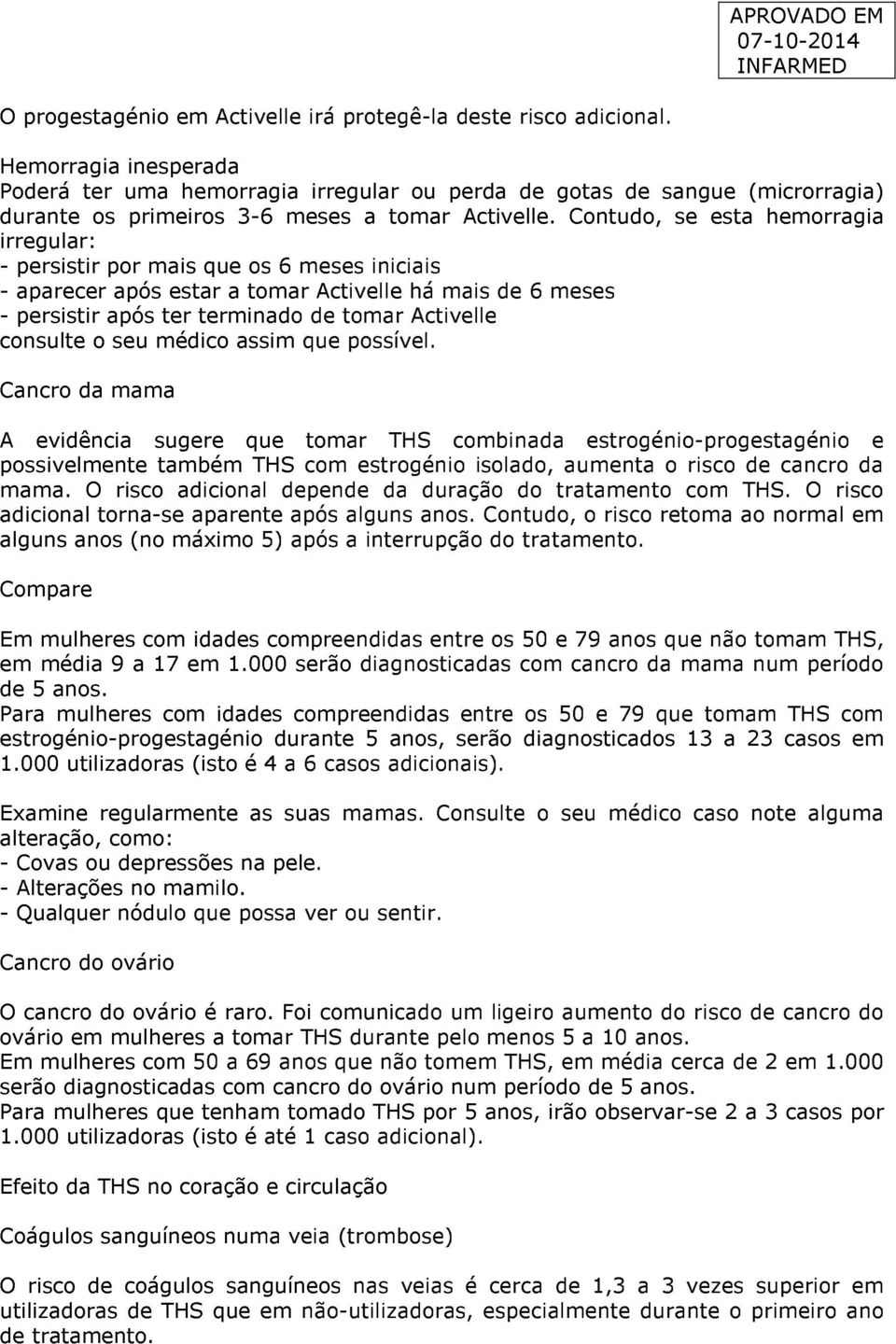 Contudo, se esta hemorragia irregular: - persistir por mais que os 6 meses iniciais - aparecer após estar a tomar Activelle há mais de 6 meses - persistir após ter terminado de tomar Activelle