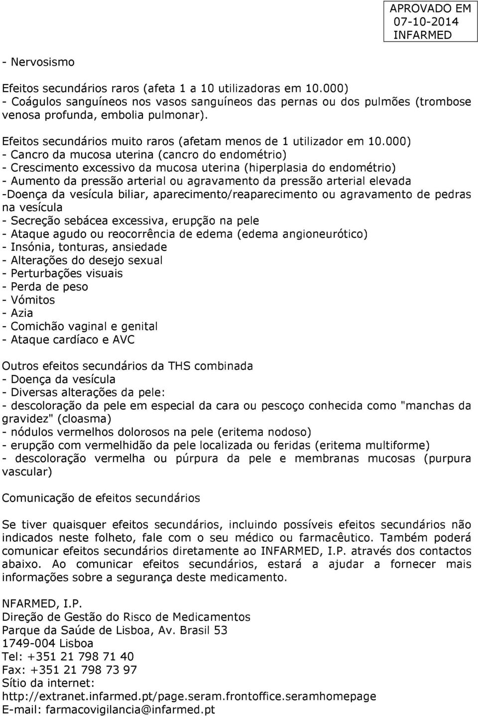 000) - Cancro da mucosa uterina (cancro do endométrio) - Crescimento excessivo da mucosa uterina (hiperplasia do endométrio) - Aumento da pressão arterial ou agravamento da pressão arterial elevada