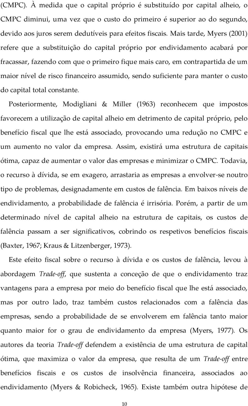 Mais tarde, Myers (2001) refere que a substituição do capital próprio por endividamento acabará por fracassar, fazendo com que o primeiro fique mais caro, em contrapartida de um maior nível de risco