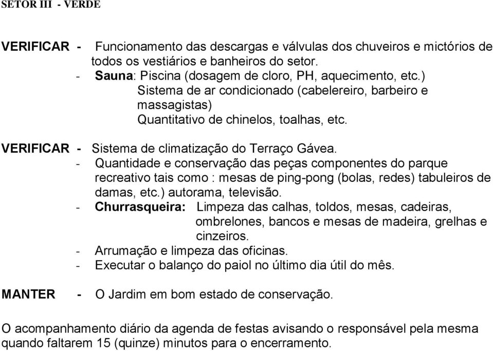 - Quantidade e conservação das peças componentes do parque recreativo tais como : mesas de ping-pong (bolas, redes) tabuleiros de damas, etc.) autorama, televisão.