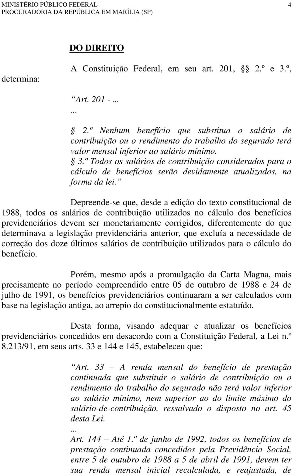 Depreende-se que, desde a edição do texto constitucional de 1988, todos os salários de contribuição utilizados no cálculo dos benefícios previdenciários devem ser monetariamente corrigidos,