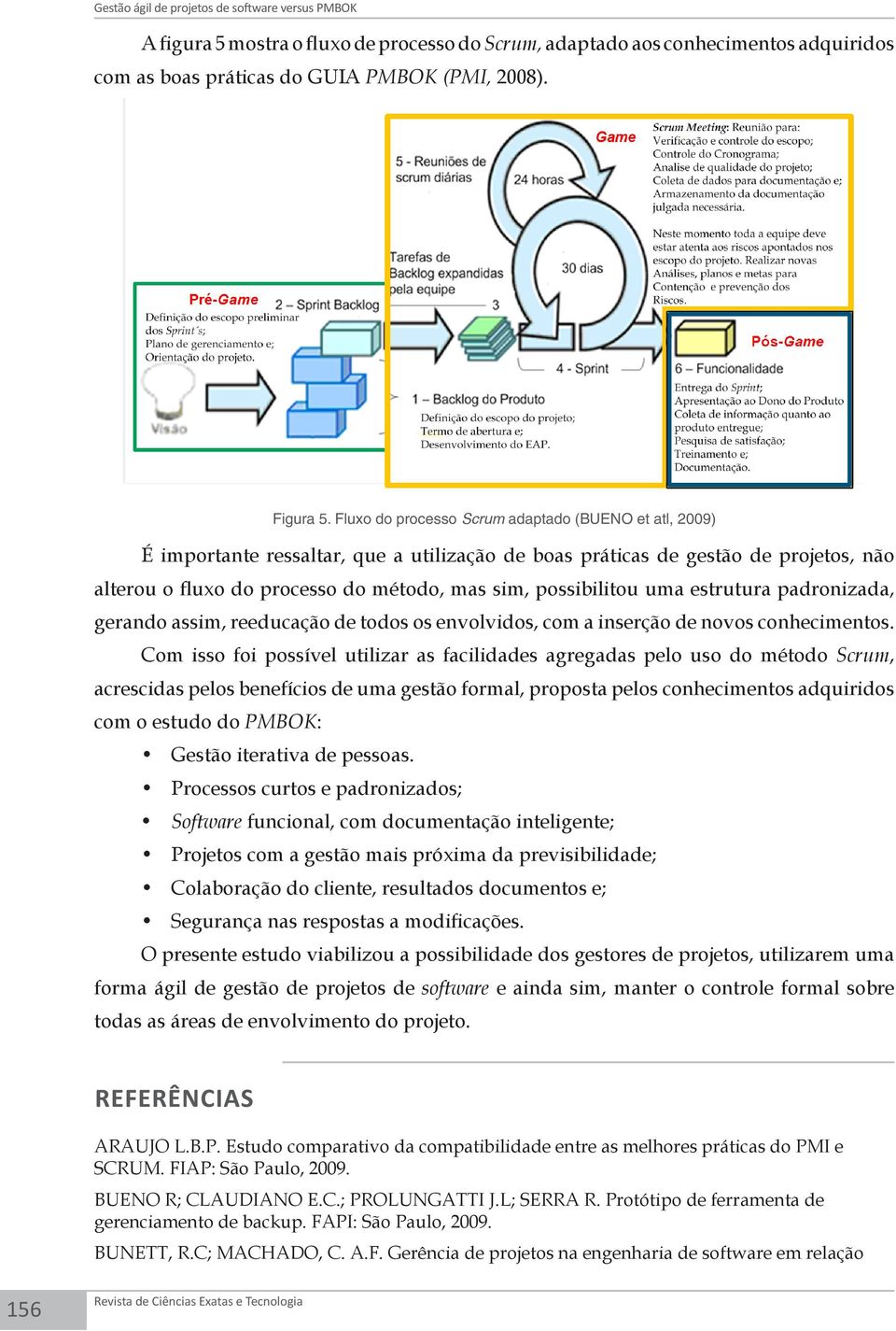 uma estrutura padronizada, gerando assim, reeducação de todos os envolvidos, com a inserção de novos conhecimentos.