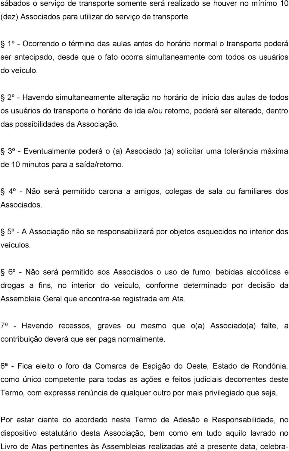 2º - Havendo simultaneamente alteração no horário de início das aulas de todos os usuários do transporte o horário de ida e/ou retorno, poderá ser alterado, dentro das possibilidades da Associação.