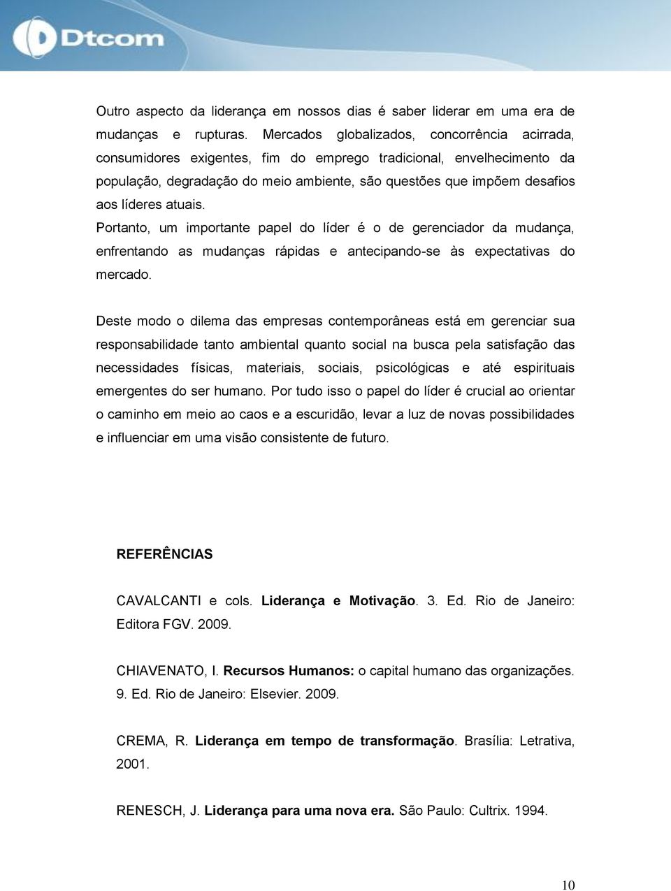 líderes atuais. Portanto, um importante papel do líder é o de gerenciador da mudança, enfrentando as mudanças rápidas e antecipando-se às expectativas do mercado.