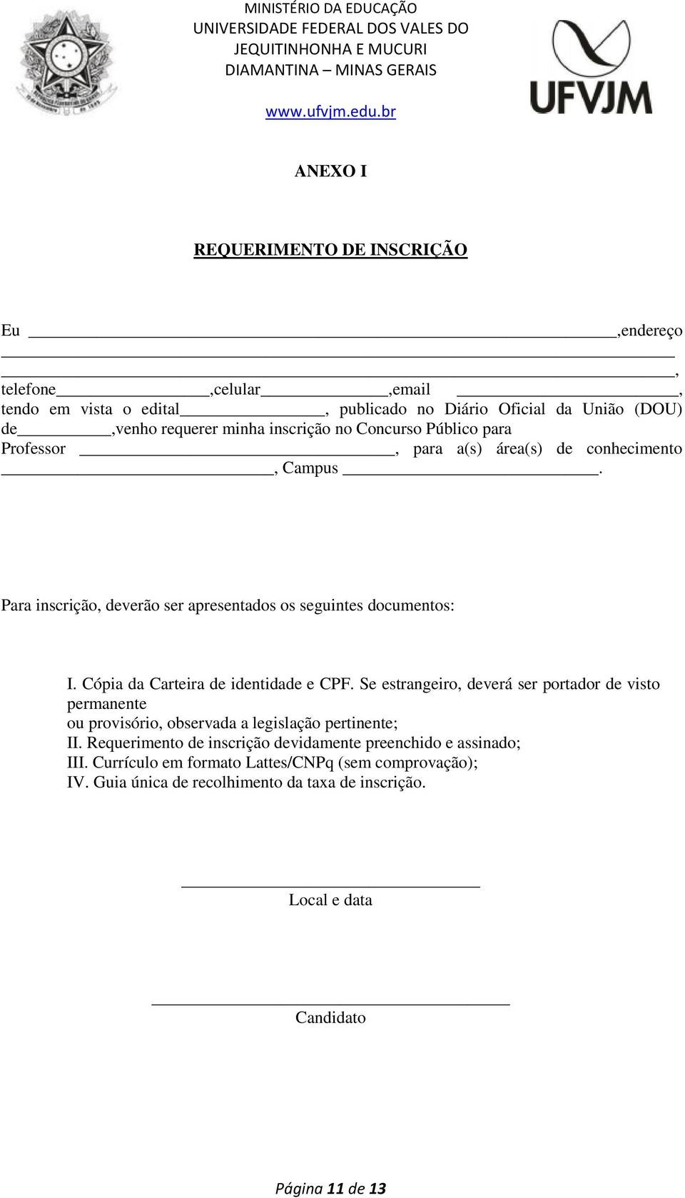 Cópia da Carteira de identidade e CPF. Se estrangeiro, deverá ser portador de visto permanente ou provisório, observada a legislação pertinente; II.